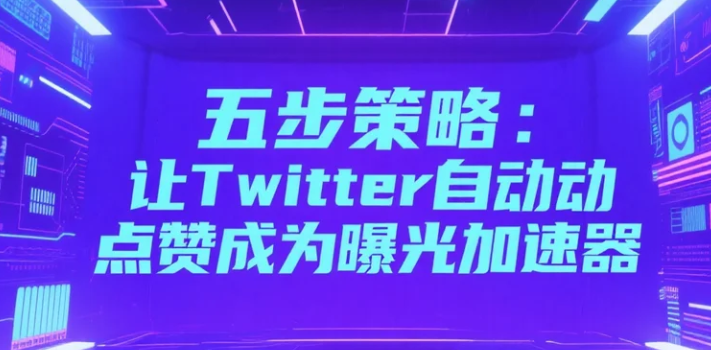 五步策略：让Twitter自动点赞成为曝光加速器.png